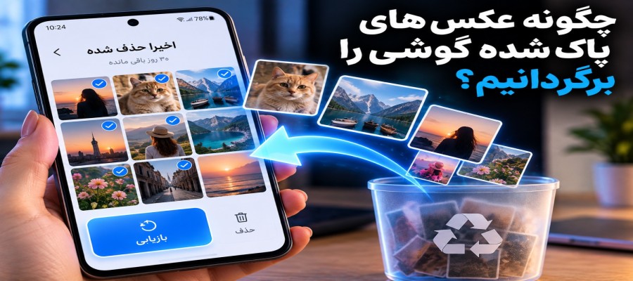 چگونه عکس‌های پاک‌شده گوشی را برگردانیم؟ آموزش کامل